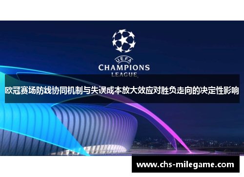 欧冠赛场防线协同机制与失误成本放大效应对胜负走向的决定性影响 欧冠赛场防线协同机制与失误成本放大效应对胜负走向的决定性影响