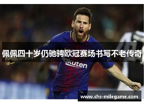 佩佩四十岁仍驰骋欧冠赛场书写不老传奇