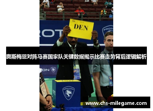 奥斯梅恩对阵马赛国家队关键数据揭示比赛走势背后逻辑解析 奥斯梅恩对阵马赛国家队关键数据揭示比赛走势背后逻辑解析