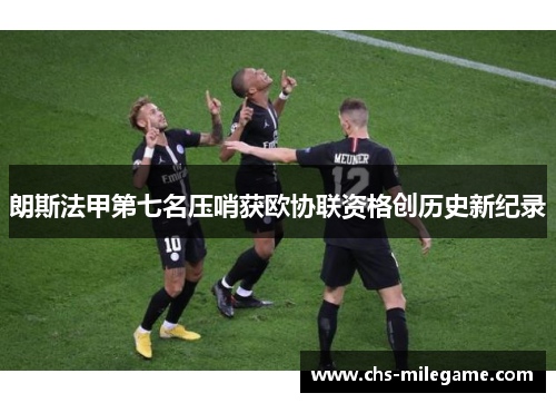 朗斯法甲第七名压哨获欧协联资格创历史新纪录 朗斯法甲第七名压哨获欧协联资格创历史新纪录